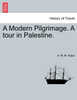 A Modern Pilgrimage. A tour in Palestine.