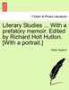 Literary Studies ... With a prefatory memoir. Edited by Richard Holt Hutton. [With a portrait.]