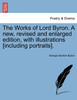 The Works of Lord Byron. a New, Revised and Enlarged Edition, with Illustrations [Including Portraits].