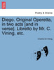Diego. Original Operetta, in two acts [and in verse]. Libretto by Mr. C. Vining, etc.