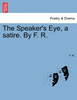 The Speaker's Eye, a satire. By F. R.