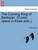The Coming King of Barbizan. (Comic opera in three acts.).