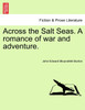 Across the Salt Seas. A romance of war and adventure.