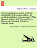 The miscellaneous works of Oliver Goldsmith, M.B. A new edition. To which is prefixed, some account of his life and writings [by Thomas Percy, Bishop of Dromore]. Edited by Samuel Rose.