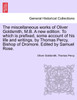 The miscellaneous works of Oliver Goldsmith, M.B. A new edition. To which is prefixed, some account of his life and writings, by Thomas Percy, Bishop of Dromore. Edited by Samuel Rose. VOLUME I