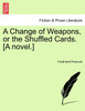 A Change of Weapons, or the Shuffled Cards. [A novel.]