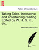 Taking Tales. Instructive and entertaining reading. Edited by W. H. G. K., etc.