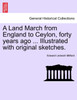 A Land March from England to Ceylon, forty years ago ... Illustrated with original sketches.