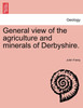 General view of the agriculture and minerals of Derbyshire. Vol. III.