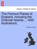 The Famous Places of England, including the Channel Islands ... With illustrations.