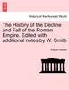 The History of the Decline and Fall of the Roman Empire. Edited with additional notes by W. Smith