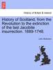 History of Scotland, from the Revolution to the extinction of the last Jacobite insurrection. 1689-1748, vol. I