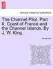 The Channel Pilot. Part II. Coast of France and the Channel Islands. By J. W. King. FIFTH EDITION
