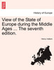 View of the State of Europe during the Middle Ages ... The seventh edition.