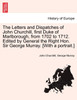 The Letters and Dispatches of John Churchill, first Duke of Marlborough, from 1702 to 1712. Edited by General the Right Hon. Sir George Murray. [With a portrait.]