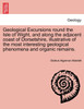 Geological Excursions round the Isle of Wight, and along the adjacent coast of Dorsetshire, illustrative of the most interesting geological phenomena and organic remains.