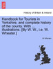 Handbook for Tourists in Yorkshire, and complete history of the county. With ... illustrations. [By W. W., i.e. W. Wheater.] VOL. I.