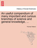 An useful compendium of many important and curious branches of science and general knowledge, ...