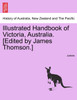 Illustrated Handbook of Victoria, Australia. [Edited by James Thomson.] VOL.I