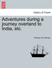Adventures during a journey overland to India, etc.