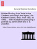 African Hunting from Natal to the Zambesi including Lake Ngami, the Kalahari Desert, andc. from 1852 to 1860 ... With illustrations [including a portrait] by James Wolf and J. B. Zwecker.