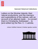 Letters on the Nicobar Islands; their natural productions, and the manners and superstitions of the natives, with an account of an attempt made ... to convert them to Christianity. Addressed ... to [and edited by] the Rev. C. I. Latrobe.