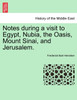 Notes during a visit to Egypt, Nubia, the Oasis, Mount Sinai, and Jerusalem.