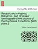 Researches in Assyria, Babylonia, and Chaldæa; forming part of the labours of the Euphrates Expedition. [With plans.]