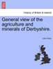 General view of the agriculture and minerals of Derbyshire. VOL. I