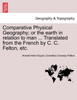 Comparative Physical Geography; or the earth in relation to man ... Translated from the French by C. C. Felton, etc.
