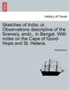 Sketches of India; or, Observations descriptive of the Scenery, andc., in Bengal. With notes on the Cape of Good-Hope and St. Helena.