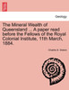 The Mineral Wealth of Queensland ... A paper read before the Fellows of the Royal Colonial Institute, 11th March, 1884.