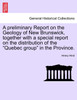 A preliminary Report on the Geology of New Brunswick, together with a special report on the distribution of the "Quebec group" in the Province.