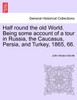 Half round the old World. Being some account of a tour in Russia, the Caucasus, Persia, and Turkey, 1865, 66.