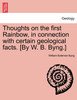 Thoughts on the first Rainbow, in connection with certain geological facts. [By W. B. Byng.]