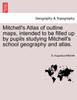 Mitchell's Atlas of outline maps, intended to be filled up by pupils studying Mitchell's school geography and atlas.