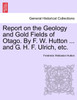 Report on the Geology and Gold Fields of Otago. By F. W. Hutton ... and G. H. F. Ulrich, etc.