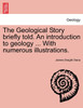 The Geological Story briefly told. An introduction to geology ... With numerous illustrations.