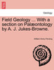 Field Geology ... With a section on Palæontology by A. J. Jukes-Browne.