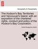 The Hudson's Bay Territories and Vancouver's Island; with an exposition of the chartered rights, conduct and policy of the Hudson's Bay Corporation.