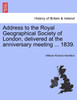Address to the Royal Geographical Society of London, delivered at the anniversary meeting ... 1839.