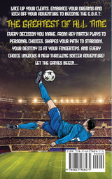 Be The G.O.A.T. - A Pick Your Own Soccer Destiny Story. Tales Of A Future Champion - Emulate Messi, Ronaldo Or Pursue Your own Path to Becoming the G.O.A.T. (Greatest Of All Time)
