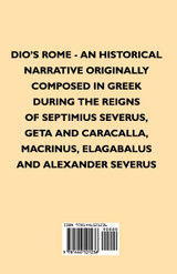 Dio's Rome - An Historical Narrative Originally Composed In Greek During The Reigns Of Septimius Severus, Geta And Caracalla, Macrinus, Elagabalus And Alexander Severus
