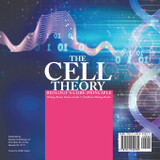 The Cell Theory | Biology's Core Principle | Biology Book | Science Grade 7 | Children's Biology Books The Cell Theory | Biology's Core Principle | Biology Book | Science Grade 7 | Children's Biology Books