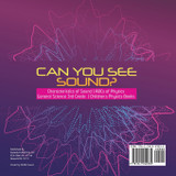 Can You See Sound? | Characteristics of Sound | ABCs of Physics | General Science 3rd Grade | Children's Physics Books Can You See Sound? | Characteristics of Sound | ABCs of Physics | General Science 3rd Grade | Children's Physics Books