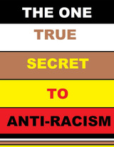THE ONE TRUE SECRET TO ANTI-RACISM