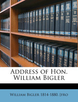 Address of Hon. William Bigler Address of Hon. William Bigler