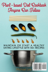 Plant-based Diet Cookbook Anyone Can Follow
