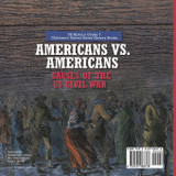 Americans vs. Americans | Causes of the US Civil War | US History Grade 7 | Children's United States History Books Americans vs. Americans | Causes of the US Civil War | US History Grade 7 | Children's United States History Books