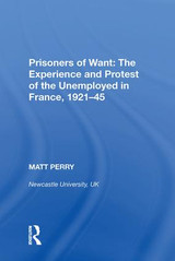 Prisoners of Want: The Experience and Protest of the Unemployed in France, 1921-45